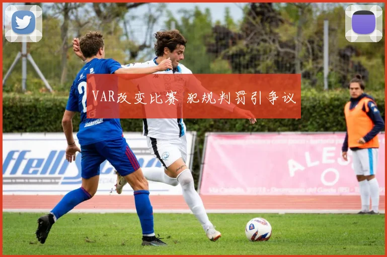 VAR改变比赛 犯规判罚引争议