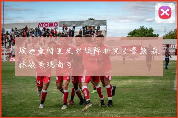 埃迪豪特里皮尔缺阵非奖金条款 森林战表现尚可